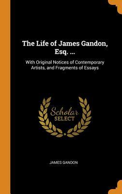 Download The Life of James Gandon, Esq. : With Original Notices of Contemporary Artists, and Fragments of Essays - James Gandon | ePub