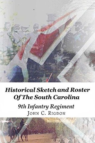 Download Historical Sketch and Roster Of The South Carolina 9th Infantry Regiment (South Carolina Regimental History Series Book 7) - John C. Rigdon | ePub