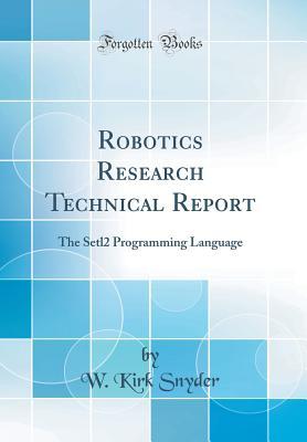 Full Download Robotics Research Technical Report: The Setl2 Programming Language (Classic Reprint) - W Kirk Snyder | PDF