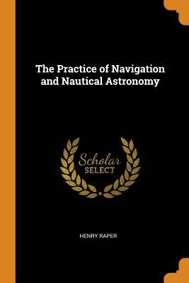 Download The Practice of Navigation and Nautical Astronomy - Henry Raper file in ePub