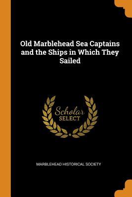 Read Old Marblehead Sea Captains and the Ships in Which They Sailed - Marblehead Historical Society file in ePub
