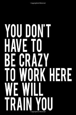 Full Download You Don't Have To Be Crazy To Work Here We Will Train You: 110-Page Blank Lined Journal Makes Great Office, Coworker or Boss Gag Gift, 6x9 -  | PDF