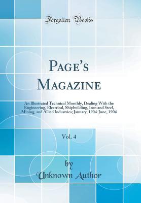 Download Page's Magazine, Vol. 4: An Illustrated Technical Monthly, Dealing with the Engineering, Electrical, Shipbuilding, Iron and Steel, Mining, and Allied Industries; January, 1904-June, 1904 (Classic Reprint) - Unknown file in ePub