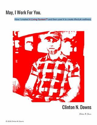 Read Online May, I Work For You: How I created A Living System™ and then used it to create lifestyle wellness. - Clinton Downs file in ePub