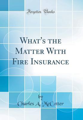 Download What's the Matter with Fire Insurance (Classic Reprint) - Charles A. McCotter | PDF