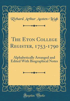 Read Online The Eton College Register, 1753-1790: Alphabetically Arranged and Edited with Biographical Notes (Classic Reprint) - Richard Arthur Austen-Leigh file in PDF