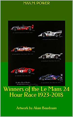 Read Online Winners of the Le Mans 24 Hour Race 1923-2018: Artwork by Alain Baudouin - Max.M. Power | PDF