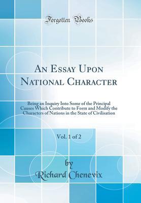 Full Download An Essay Upon National Character, Vol. 1 of 2: Being an Inquiry Into Some of the Principal Causes Which Contribute to Form and Modify the Characters of Nations in the State of Civilisation (Classic Reprint) - Richard Chenevix file in PDF
