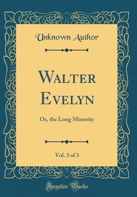 Full Download Walter Evelyn, Vol. 3 of 3: Or, the Long Minority (Classic Reprint) - Eustace Clare Grenville Murray | ePub