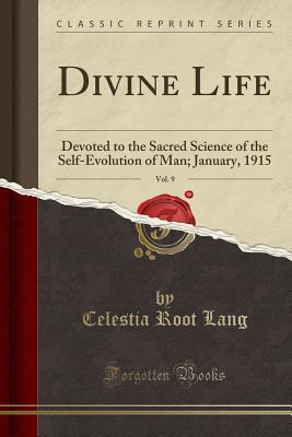 Read Online Divine Life, Vol. 9: Devoted to the Sacred Science of the Self-Evolution of Man; January, 1915 - Celestia Root Lang | ePub