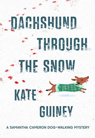 Read Dachshund Through the Snow: A Samantha Cameron Dog-Walking Mystery (Sam Cameron Book 1) - Kate Guiney | PDF