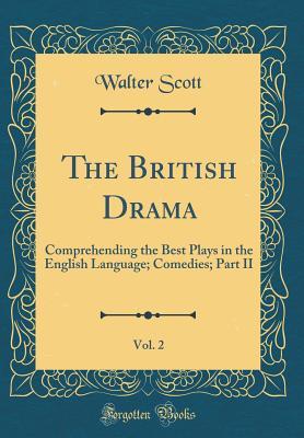 Read Online The British Drama, Vol. 2: Comprehending the Best Plays in the English Language; Comedies; Part II (Classic Reprint) - Walter Scott | PDF