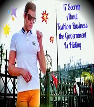 Read Online 17 Secrets About Fashion Business the Government Is Hiding: Fashion Design - Hemal Gandhi file in PDF