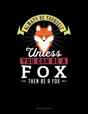 Full Download Always Be Yourself Unless You Can Be a Fox Then Be a Fox: Two Column Ledger -  | PDF