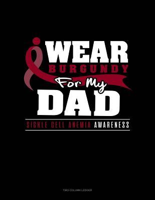 Download I Wear Burgundy for My Dad - Sickle Cell Anemia Awareness: Unruled Composition Book -  | PDF