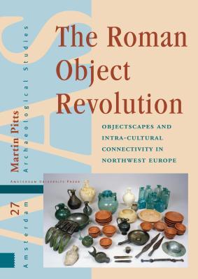 Full Download The Roman Object Revolution: Objectscapes and Intra-Cultural Connectivity in Northwest Europe - Martin Pitts file in PDF