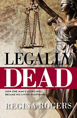 Full Download Legally Dead: How One Man's Living Will Became His Living Nightmare - Regina Rogers | ePub