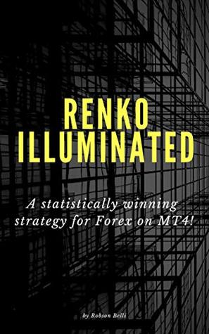 Full Download Renko Illuminated: A statistically winning strategy for Forex on MT4 - Robson Belli | ePub