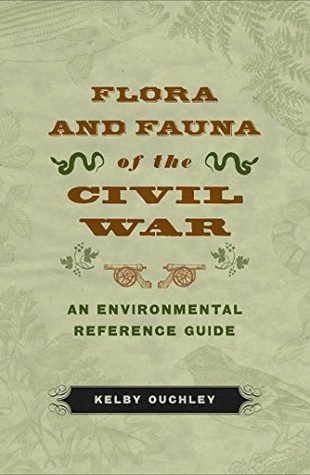 Full Download Flora and Fauna of the Civil War: An Environmental Reference Guide - Kelby Ouchley | ePub
