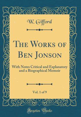 Read The Works of Ben Jonson, Vol. 1 of 9: With Notes Critical and Explanatory and a Biographical Memoir (Classic Reprint) - W Gifford file in PDF