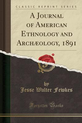 Read Online A Journal of American Ethnology and Arch�ology, 1891 (Classic Reprint) - Jesse Walter Fewkes file in ePub