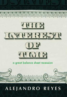 Read Online The Interest of Time: A Great Balance Sheet Recession - Alejandro Reyes | ePub