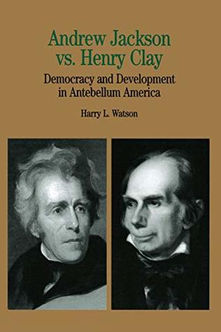 Read Online Andrew Jackson vs. Henry Clay: Democracy and Development in Antebellum America (Bedford Series in History and Culture) - Harry L. Watson | PDF
