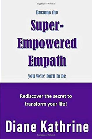 Download Become the Super-Empowered Empath You Were Born to Be: Rediscover the secret to transform your life! - Diane Kathrine | ePub