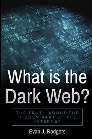 Read What Is the Dark Web?: The Truth about the Hidden Part of the Internet - Evan J Rodgers file in PDF