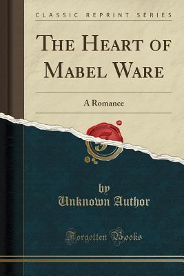 Download The Heart of Mabel Ware: A Romance (Classic Reprint) - Unknown file in PDF
