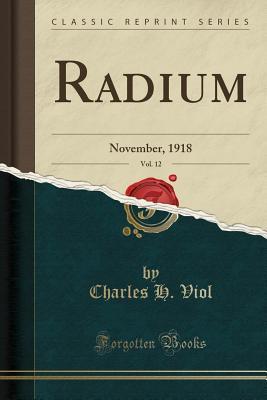 Read Online Radium, Vol. 12: November, 1918 (Classic Reprint) - Charles H. Viol | ePub