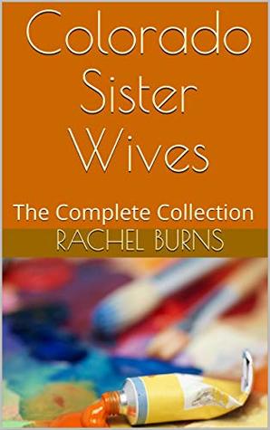 Read Online Colorado Sister Wives: The Complete Collection - Rachel Burns | ePub