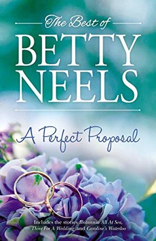 Read Online A Perfect Proposal: Britannia All at Sea/Three for a Wedding/Caroline's Waterloo - Betty Neels | ePub