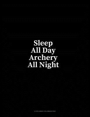 Full Download Sleep All Day Archery All Night: 6 Columns Columnar Pad - Minkyo Press | ePub