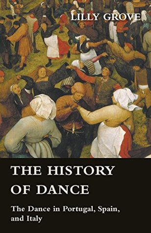 Full Download The History Of Dance - The Dance In Portugal, Spain, And Italy - Lilly Grove file in PDF
