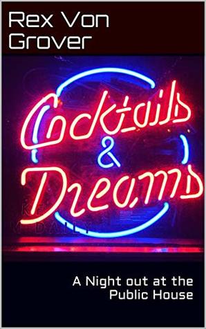 Read Online Cocktails and Dreams: A Night out at the Public House - Rex Von Grover file in PDF