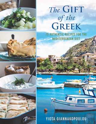 Read Online The Gift of the Greek: 75 Authentic Recipes for the Mediterranean Diet - Giannakopoulou, Yiota | ePub