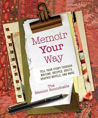 Full Download Memoir Your Way: Tell Your Story through Writing, Recipes, Quilts, Graphic Novels, and More - The Memoir Roundtable file in PDF