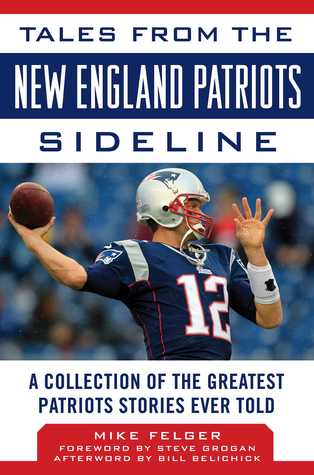 Read Online Tales from the New England Patriots Sideline: A Collection of the Greatest Patriots Stories Ever Told - Mike Felger file in PDF