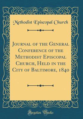 Read Journal of the General Conference of the Methodist Episcopal Church, Held in the City of Baltimore, 1840 (Classic Reprint) - Methodist Episcopal Church | ePub