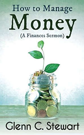 Full Download How to Manage Money (A Finances Sermon) (40 Years a Pastor Sermons Book 7) - Glenn C. Stewart | PDF