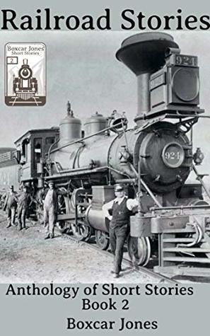 Download Railroad Stories: Anthology of Short Stories (Book Book 2) - Boxcar Jones | PDF