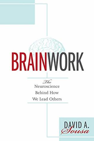 Full Download Brainwork: The Neuroscience Behind How We Lead Others (Understanding and Applying Neuroleadership, the Neuroscience of Leadership) - David A Sousa file in PDF