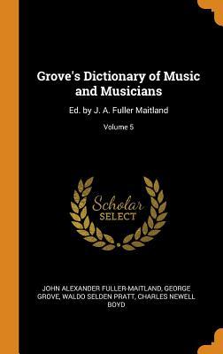 Read Grove's Dictionary of Music and Musicians: Ed. by J. A. Fuller Maitland; Volume 5 - J.A. Fuller-Maitland file in PDF