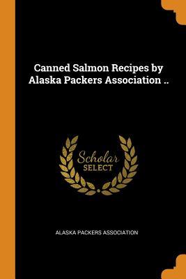 Read Canned Salmon Recipes by Alaska Packers Association .. - Alaska Packers Association | ePub