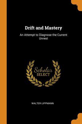 Full Download Drift and Mastery: An Attempt to Diagnose the Current Unrest - Walter Lippmann | PDF