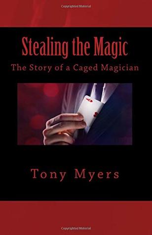 Read Stealing the Magic: The Story of a Caged Magician - Tony Myers | ePub
