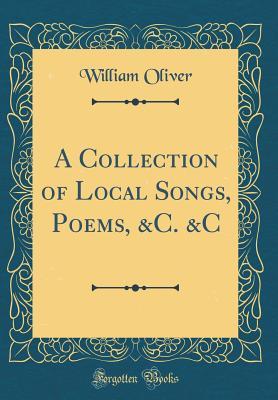 Read A Collection of Local Songs, Poems, &c. &c (Classic Reprint) - William Oliver file in ePub
