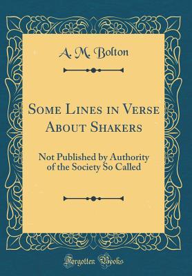 Download Some Lines in Verse about Shakers: Not Published by Authority of the Society So Called (Classic Reprint) - A M Bolton | ePub