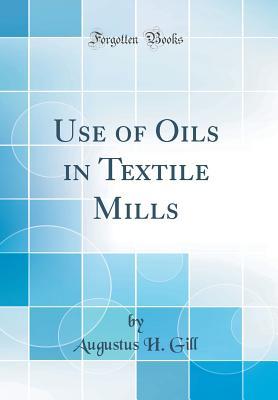Read Use of Oils in Textile Mills (Classic Reprint) - Augustus H Gill | ePub